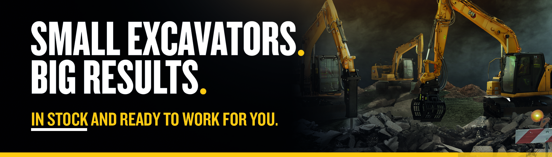 Small Excavators. Big Results. In stock and ready to work with you.