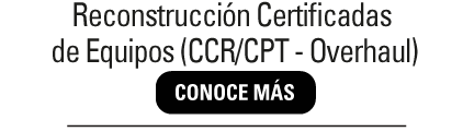 Reconstrucción Certificadas de Equipos (CCR/CPT - Overhaul)